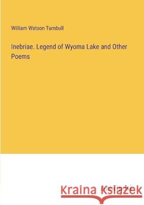 Inebriae. Legend of Wyoma Lake and Other Poems William Watson Turnbull 9783382131364 Anatiposi Verlag - książka