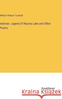 Inebriae. Legend of Wyoma Lake and Other Poems William Watson Turnbull 9783382131371 Anatiposi Verlag - książka