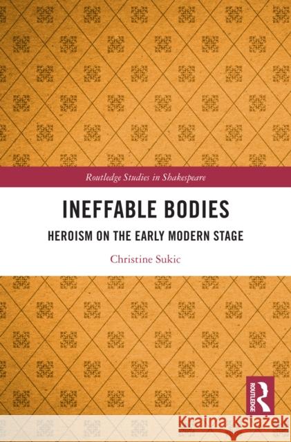 Ineffable Bodies: Heroism on the Early Modern Stage Christine Sukic 9781032817996 Routledge - książka