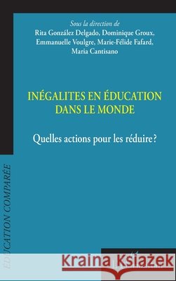 Inégalités en éducation dans le monde: Quelles actions pour les réduire ? Gonzalez Delgado, Rita, Groux, Dominique, Voulgre, Emmanuelle 9782140330735 Editions L'Harmattan - książka