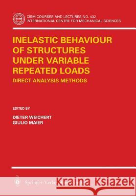 Inelastic Behaviour of Structures Under Variable Repeated Loads: Direct Analysis Methods Weichert, Dieter 9783211836873 Springer - książka