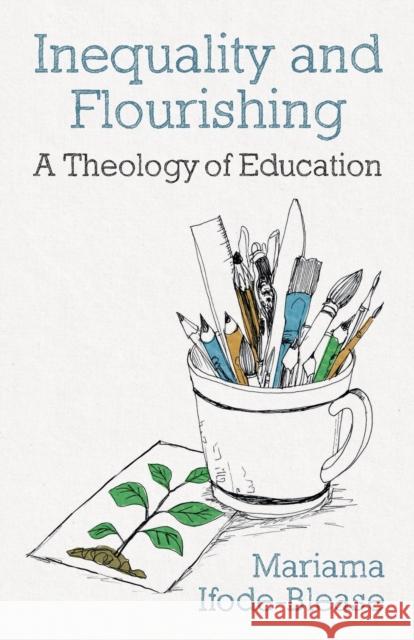 Inequality and Flourishing: A Theology of Education Ifode-Blease, Mariama 9780334060840 SCM Press - książka