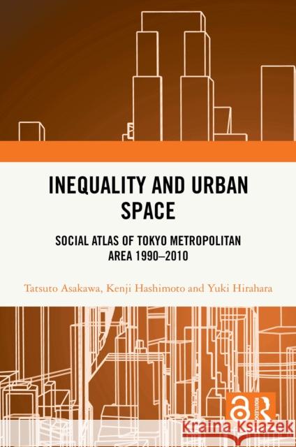 Inequality and Urban Space: Social Atlas of Tokyo Metropolitan Area 1990-2010 Tatsuto Asakasa Kenji Hashimoto Yuki Hirahara 9781032851266 Routledge - książka