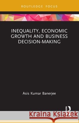 Inequality, Economic Growth and Business Decision-Making Asis Kumar Banerjee 9781032707075 Taylor & Francis Ltd - książka