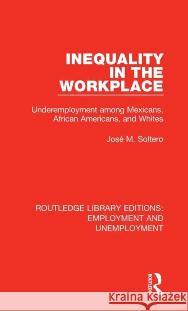 Inequality in the Workplace: Underemployment among Mexicans, African Americans, and Whites Soltero, José M. 9780367023812 Routledge - książka