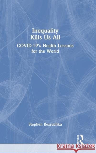 Inequality Kills Us All: COVID-19's Health Lessons for the World Bezruchka, Stephen 9781032326214 Taylor & Francis Ltd - książka