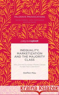 Inequality, Marketization and the Majority Class: Why Did the European Middle Classes Accept Neo-Liberalism? Mau, S. 9781137511607 Palgrave Pivot - książka