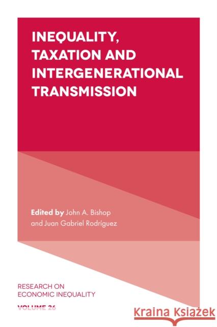 Inequality, Taxation, and Intergenerational Transmission John A. Bishop (East Carolina University, USA), Juan Gabriel Rodríguez (Universidad Complutense de Madrid, Spain) 9781787564589 Emerald Publishing Limited - książka