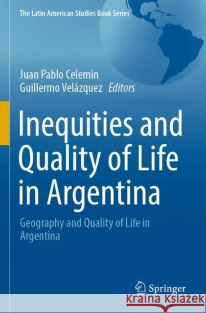 Inequities and Quality of Life in Argentina: Geography and Quality of Life in Argentina Juan Pablo Celemin Guillermo Vel?zquez 9783030944131 Springer - książka