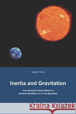 Inertia and Gravitation: From Aristotle's Natural Motion to Geodesic Worldlines in Curved Spacetime Vesselin Petkov 9780987987150 Minkowski Institute Press - książka