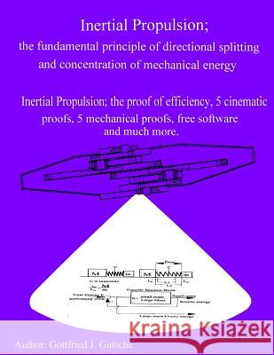 Inertial Propulsion; the fundamental principle of directional splitting and concentration of mechanical energy: Inertial Propulsion; the proof of effi Gottfried J. Gutsche 9781979412124 Createspace Independent Publishing Platform - książka