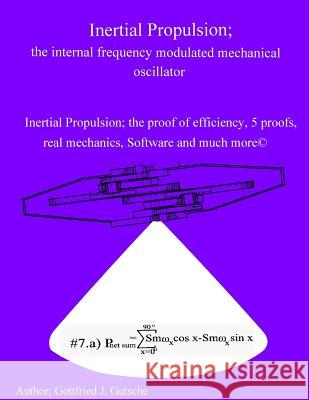 Inertial Propulsion; the internal frequency modulated mechanical oscillator: Inertial Propulsion; the proof of efficiency, 2 kinematic proofs, 5 mecha Gutsche, Gottfried J. 9781539571254 Createspace Independent Publishing Platform - książka