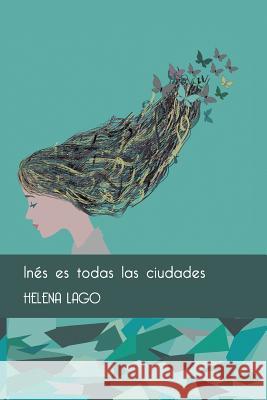 Ines Es Todas Las Ciudades Helena Lago 9781530282975 Createspace Independent Publishing Platform - książka