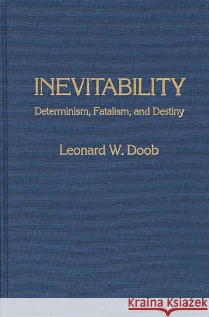 Inevitability: Determinism, Fatalism, and Destiny Doob, Leonard W. 9780313263989 Greenwood Press - książka