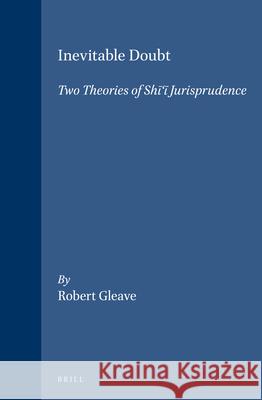 Inevitable Doubt: Two Theories of Shī'ī Jurisprudence Gleave, Robert 9789004115958 Brill Academic Publishers - książka