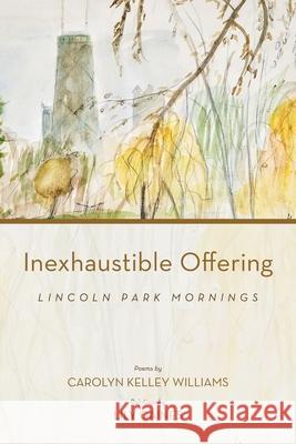 Inexhaustible Offering: Lincoln Park Mornings Williams, Carolyn Kelley 9781735211503 Carolyn Kelley Williams - książka