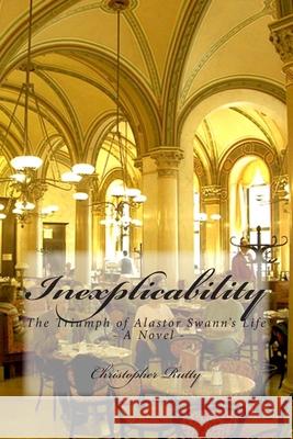 Inexplicability: The Triumph of Alastor Swann's Life Christopher Rutty 9781448682607 Createspace Independent Publishing Platform - książka