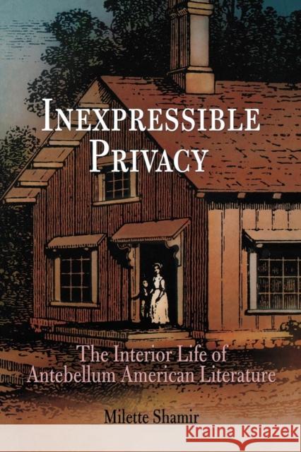 Inexpressible Privacy: The Interior Life of Antebellum American Literature Shamir, Milette 9780812220230 University of Pennsylvania Press - książka