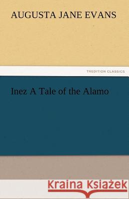 Inez a Tale of the Alamo Augusta J. (Augusta Jane) Evans   9783842478503 tredition GmbH - książka