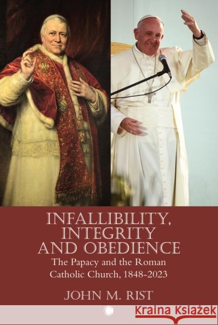 Infallibility, Integrity and Obedience: The Papacy and the Roman Catholic Church, 1848-2023 John M. Rist   9780227179390 James Clarke & Co Ltd - książka