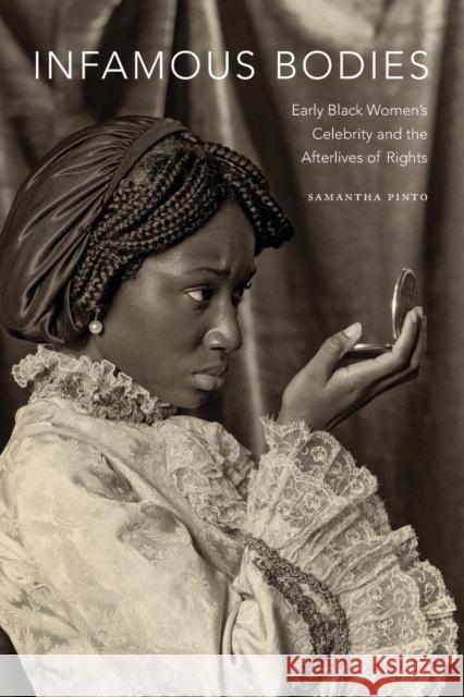 Infamous Bodies: Early Black Women's Celebrity and the Afterlives of Rights Samantha Pinto 9781478008323 Duke University Press - książka