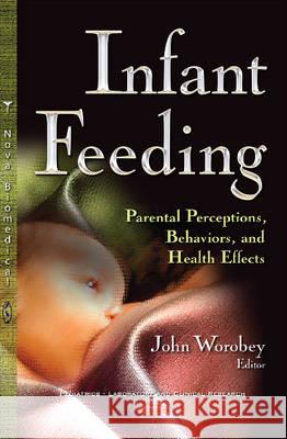 Infant Feeding: Parental Perceptions, Behaviors, & Health Effects John Worobey 9781634841221 Nova Science Publishers Inc - książka