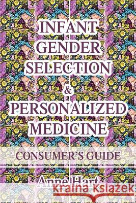 Infant Gender Selection & Personalized Medicine: Consumer's Guide Hart, Anne 9780595365395 ASJA Press - książka