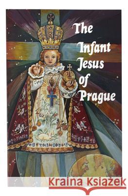 Infant Jesus of Prague: Prayers to the Infant Jesus for All Occasions with a Short History of the Devotion Nemec, Ludvik 9780899421292 Catholic Book Publishing Company - książka