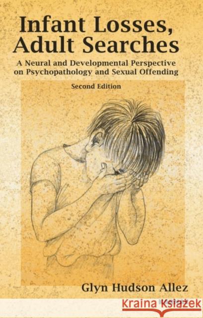 Infant Losses; Adult Searches : A Neural and Developmental Perspective on Psychopathology and Sexual Offending Glyn Hudson Allez 9781855758087 Karnac Books - książka