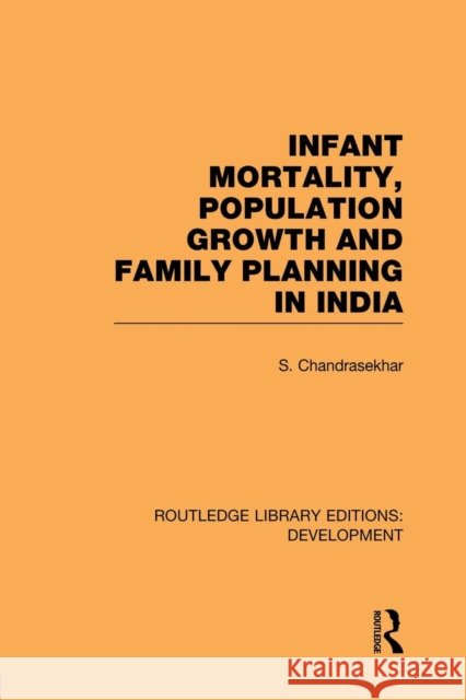 Infant Mortality, Population Growth and Family Planning in India: An Essay on Population Problems and International Tensions S. Chandrasekhar 9781138865679 Routledge - książka