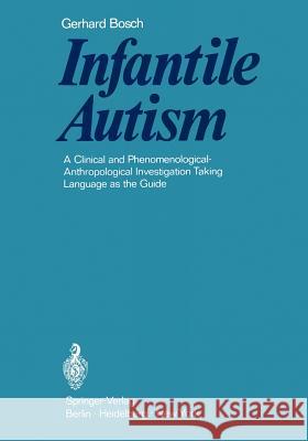 Infantile Autism: A Clinical and Phenomenological-Anthropological Investigation Taking Language as the Guide Bosch, Gerhard 9783642870705 Springer - książka