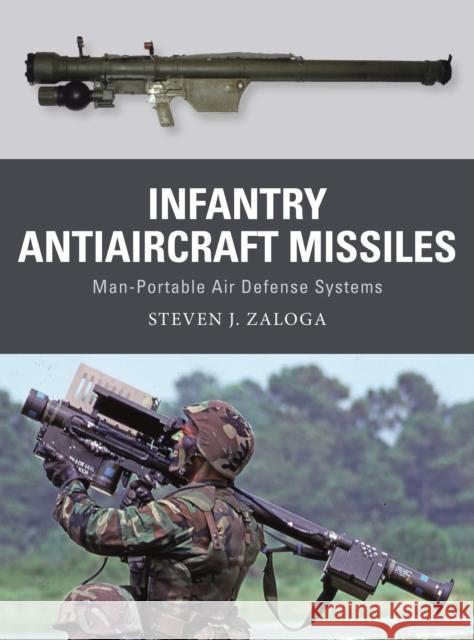 Infantry Antiaircraft Missiles: Man-Portable Air Defense Systems Steven J. Zaloga Alan Gilliland Johnny Shumate 9781472853431 Bloomsbury Publishing PLC - książka