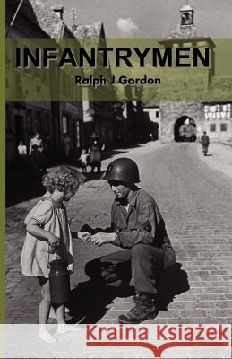 Infantrymen: The Story of Company C 18th Infantry 1st Division From June 6, 1944 to May 8, 1945 Gordon, Scott D. 9781463654795 Createspace Independent Publishing Platform - książka