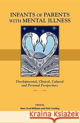 Infants of Parents with Mental Illness: Developmental, Clinical, Cultural, and Personal Perspectives Williams, Anne Sved 9781921513039 Australian Academic Press - książka