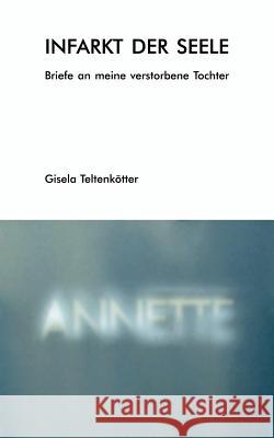 Infarkt der Seele: Briefe an meine verstorbene Tochter Gisela Teltenkötter 9783831120444 Books on Demand - książka