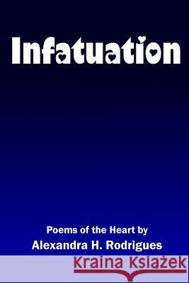 Infatuation: Poems of the Heart Alexandra H. Rodrigues Gloria Savini 9780692542255 Alexandra H. Rodrigues - książka