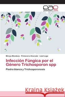 Infección Fúngica por el Género Trichosporon spp Mireya Mendoza, Primavera Alvarado, Liset Lage 9783659052200 Editorial Academica Espanola - książka