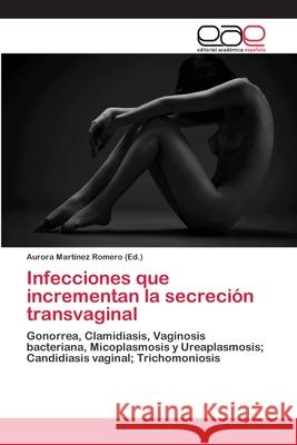 Infecciones que incrementan la secreción transvaginal Martínez Romero, Aurora 9783659066849 Editorial Académica Española - książka