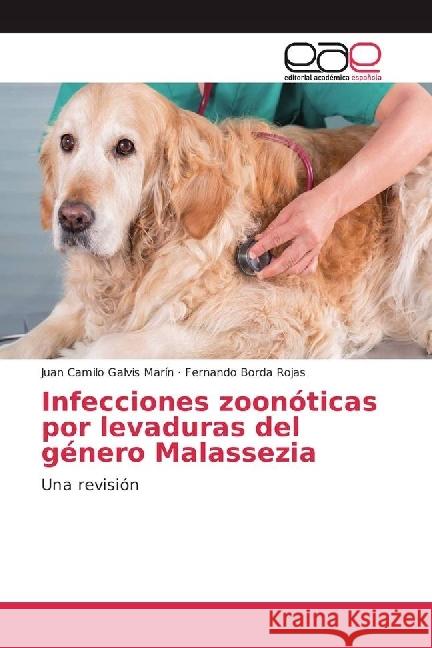 Infecciones zoonóticas por levaduras del género Malassezia : Una revisión Galvis Marín, Juan Camilo; Borda Rojas, Fernando 9783330098992 Editorial Académica Española - książka