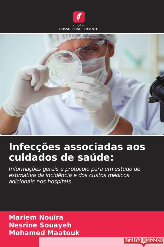 Infecções associadas aos cuidados de saúde: Nouira, Mariem, Souayeh, Nesrine, Maatouk, Mohamed 9786208329761 Edições Nosso Conhecimento - książka