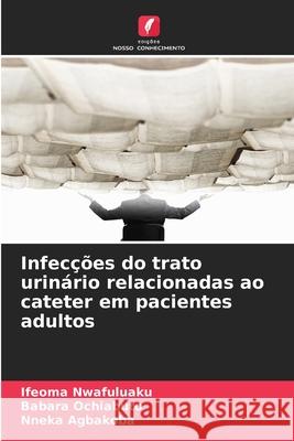 Infecções do trato urinário relacionadas ao cateter em pacientes adultos Nwafuluaku, Ifeoma, Ochiabuto, Babara, Agbakoba, Nneka 9786209069192 Edições Nosso Conhecimento - książka