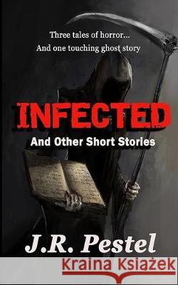 Infected and Other Short Stories J. R. Pestel 9781091829305 Independently Published - książka