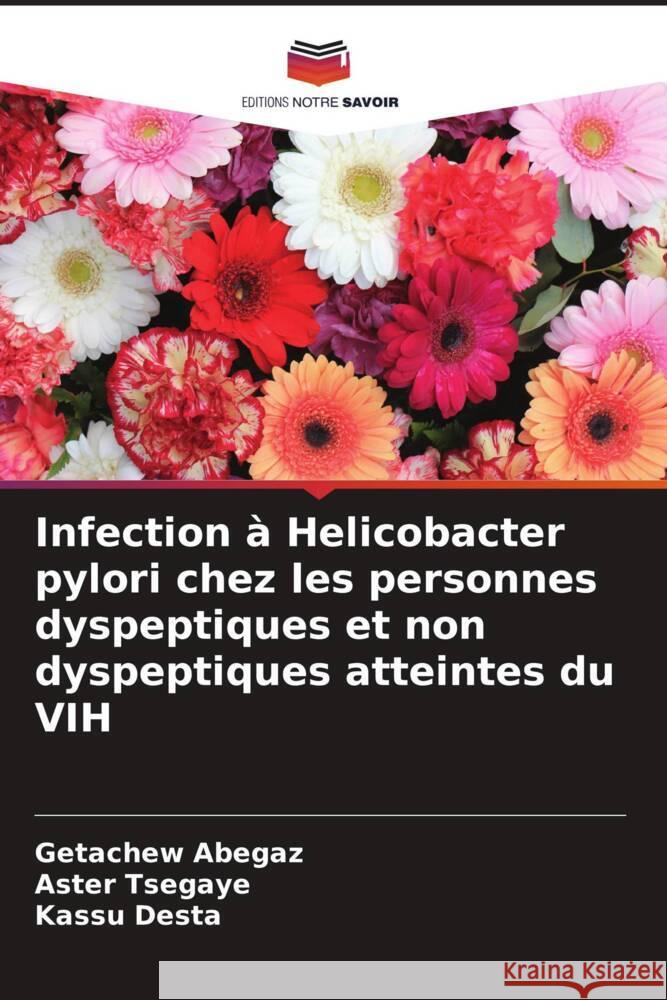 Infection à Helicobacter pylori chez les personnes dyspeptiques et non dyspeptiques atteintes du VIH Abegaz, Getachew, Tsegaye, Aster, Desta, Kassu 9786204365152 Editions Notre Savoir - książka