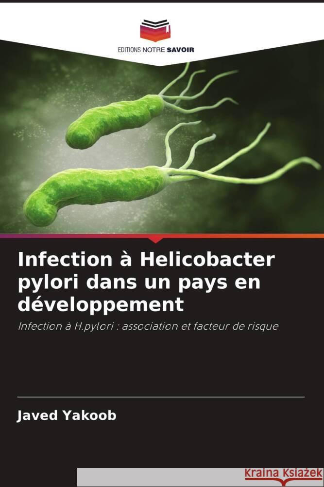 Infection à Helicobacter pylori dans un pays en développement Yakoob, Javed 9786203071085 Editions Notre Savoir - książka