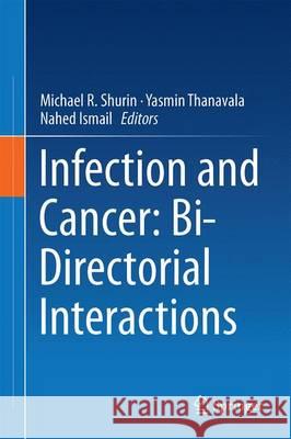 Infection and Cancer: Bi-Directorial Interactions Michael R. Shurin Yasmin Thanavala Nahed Ismail 9783319206684 Springer - książka