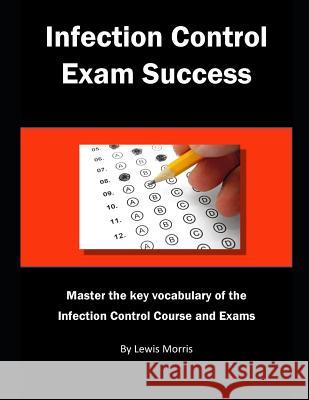 Infection Control Exam Success: Master the Key Vocabulary of the Infection Control Course and Exams Lewis Morris 9781790403028 Independently Published - książka