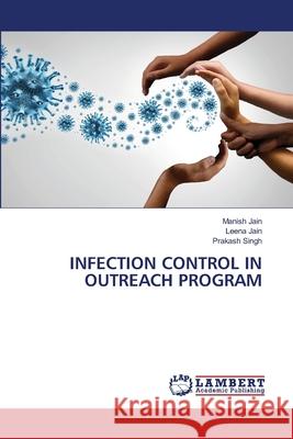 Infection Control in Outreach Program Manish Jain Leena Jain Prakash Singh 9786203197716 LAP Lambert Academic Publishing - książka