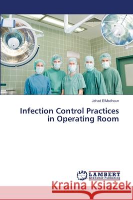 Infection Control Practices in Operating Room Jehad Elmadhoun 9783659481086 LAP Lambert Academic Publishing - książka