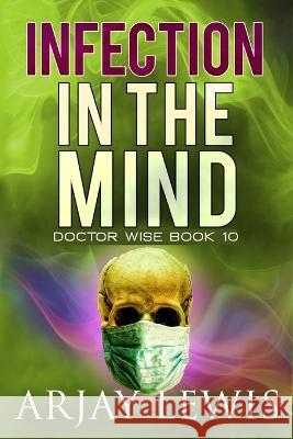 Infection In The Mind: Doctor Wise Book 10 Arjay Lewis, Arjay Lewis, Marianne Nowicki 9781734229141 Mindbender Press - książka