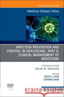 Infection Prevention and Control in Healthcare, Part II: Clinical Management of Infections, an Issue of Infectious Disease Clinics of North America, 3 Keith S. Kaye Sorabh Dhar 9780323813693 Elsevier - książka